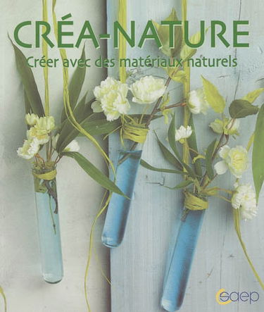 Créa-nature : créer avec des matériaux naturels : au fil des saisons