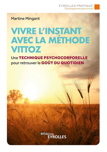 Vivre l'instant avec la méthode Vittoz : une technique psycho-corporelle pour retrouver le goût du quotidien