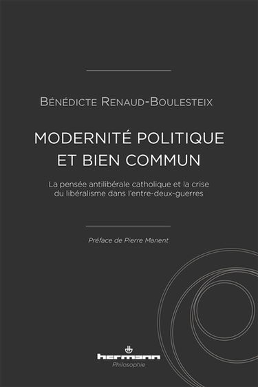 Modernité politique et bien commun : la pensée antilibérale catholique et la crise du libéralisme dans l'entre-deux-guerres