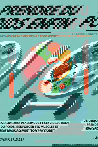 Prendre du poids enfin: Le guide complet de musculation pour homme ectomorphe I Techniques de nutrition sportive et exercices pour prendre du poids, ... et transformer radicalement ton physique