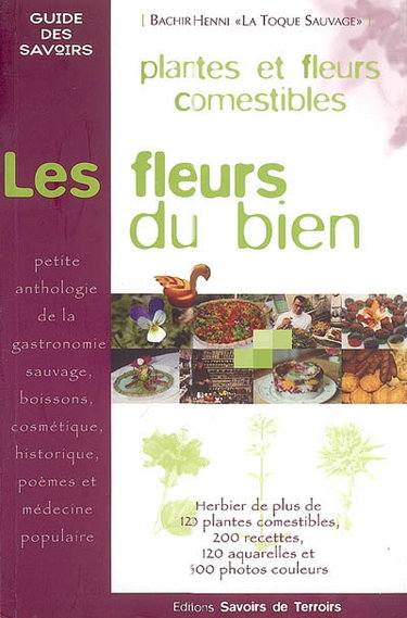 Couverture de Les fleurs du bien : le guide des plantes et fleurs comestibles : petite anthologie de la gastronomie sauvage, boissons, cosmétique, historique, poèmes et médecine populaire