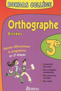 Orthographe, dictées 3e : réviser efficacement le programme en 21 étapes : l'essentiel du cours, des exemples commentés, des exercices corrigés, des tests