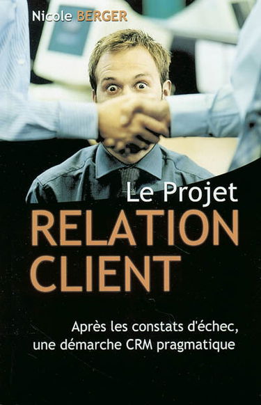 Le projet relation client : après les constats d'échec, une démarche CRM pragmatique