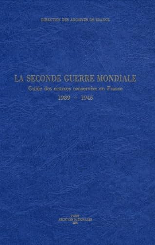 La Seconde Guerre mondiale : guide des sources conservées en France : 1939-1945