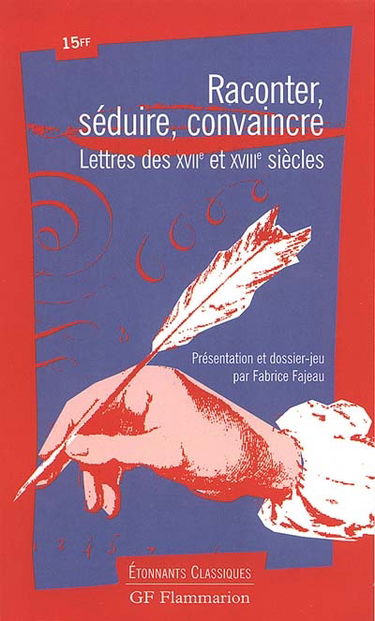 Raconter, séduire, convaincre : lettres des XVIIe et XVIIIe siècles