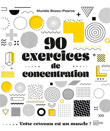 90 exercices de concentration : votre cerveau est un muscle !