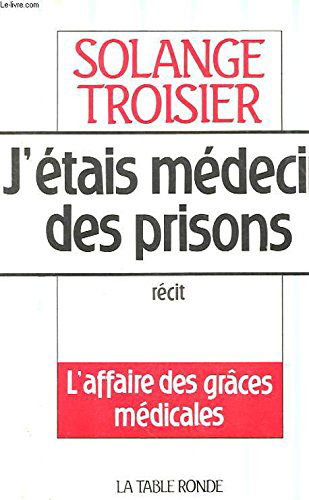 J'étais médecin dans les prisons : l'affaire des grâces médicales
