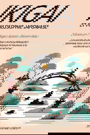 IKIGAI ET PHILOSOPHIE JAPONAISE: 3 livres en 1 : Ikigai, Kaizen et Shinrin-yoku - Les secrets du bonheur et de la philosophie japonaise pour une vie longue et heureuse en trouvant le sens de la vie