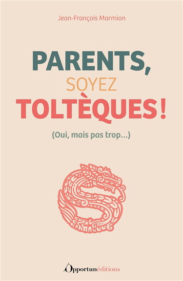 Parents, soyez toltèques ! : oui, mais pas trop...