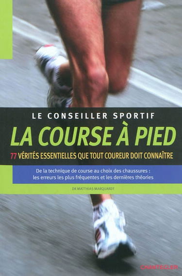 La course à pied : 77 vérités essentielles que tout coureur doit connaître : de la technique de course au choix des chaussures, les erreurs les plus fréquentes et les dernières théories