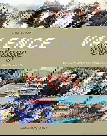Valence Vintage: Volume 1, Retrouvez le Valence d'hier à travers plus de 280 photos en couleurs