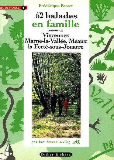52 balades en famille en Ile-de-France. Vol. 1. Vincennes, Marne-la-Vallée, Meaux, La Ferté-sous-Jouarre