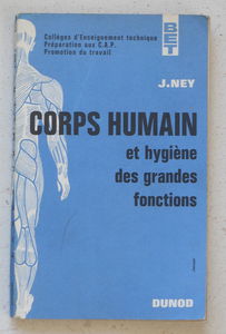 Corps humain et hygiène des grandes fonctions : Par J. Ney,... 5e édition. Collèges d'enseignement technique, préparation aux C.A.P., promotion du travail