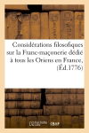 Considérations filosofiques sur la Franc-maçonerie dédié à tous les Oriens en France, (Ed.1776)
