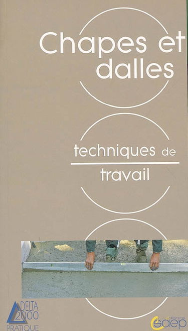 Les chapes et dalles : connaître et apprendre, techniques de travail : normes, matériel, outillage, technique, réalisation