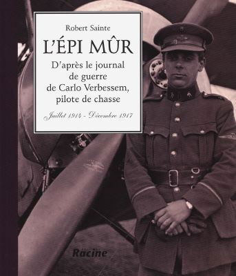 L'épi mûr : d'après le journal de guerre de Carlo Verbessem, pilote de chasse : juillet 1914-décembre 1917