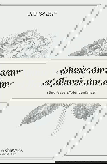 Apaise ton cœur et fleuris ton âme.: Deviens la meilleure version de toi-même !