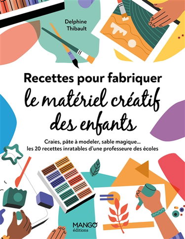 Recettes pour fabriquer le matériel créatif des enfants : craies, pâte à modeler, sable magique... : les 20 recettes inratables d'une professeure des écoles