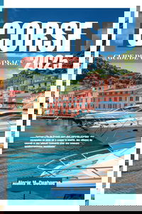 CORSE GUIDEDEVOYAGE2025: Explorezl'ÎledeBeautéavecdesconseilsd'initiés,desescapadesenpleinairàcouperle soufle,desvillagesdecharmeetdesdélicesculinairespouruneaventure méditerranéenneinoubliable"