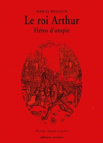 La geste des Bretons. Vol. 1. Le roi Arthur, héros d'utopie : histoire, légende, mythe