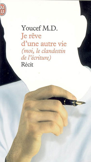 Je rêve d'une autre vie : moi, le clandestin de l'écriture