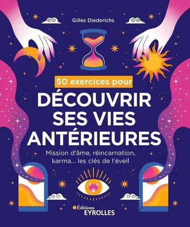 50 exercices pour découvrir ses vies antérieures : mission d'âme, réincarnation, karma... les clés de l'éveil