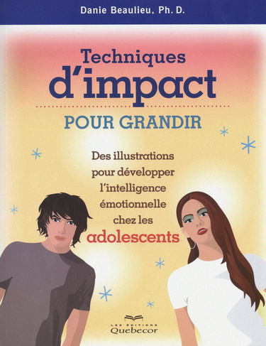 TECHNIQUES D'IMPACT POUR GRANDIR - DES ILLUSTRATIONS POUR DEVELOPPER INTELLIGENCE EMOTIONNELLE ADOS