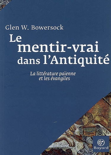 Le mentir-vrai dans l'Antiquité : la littérature païenne et les Evangiles