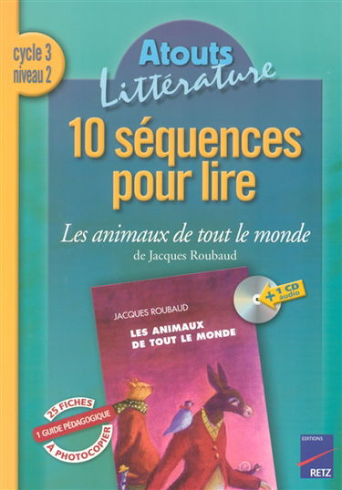 10 séquences pour lire Les animaux de tout le monde de Jacques Roubaud, cycle 3 niveau 2 : guide pédagogique
