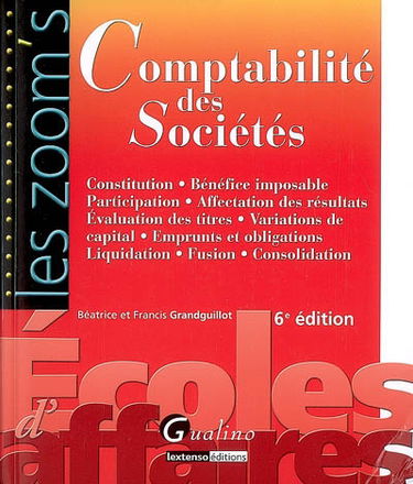 Comptabilité des sociétés : constitution, bénéfice imposable, participation, affectation des résultats, évaluation des titres, variations de capital, emprunts et obligations, liquidation, fusion, consolidation