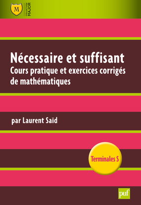 Nécessaire et suffisant : cours pratique et exercices appliqués de mathématiques : terminales S