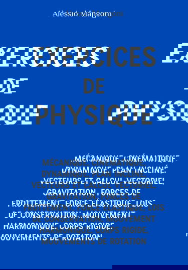 Exercices de Physique : mécanique, cinématique, dynamique, plan incliné, vecteurs et calcul vectoriel, gravitation, forces de frottement, force ... corps rigide, mouvements de rotation