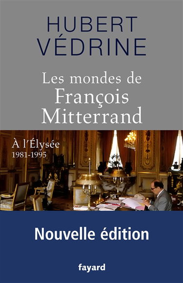 Les mondes de François Mitterrand : à l'Elysée, 1981-1995