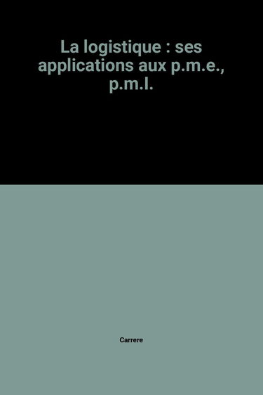 La logistique : ses applications aux p.m.e., p.m.I.
