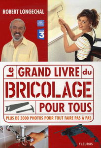 Le grand livre du bricolage pour tous : plus de 3.000 photos pour tout faire pas à pas