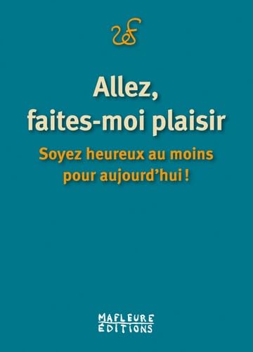 Allez, faites moi plaisir, soyez heureux au moins pour aujourd'hui !