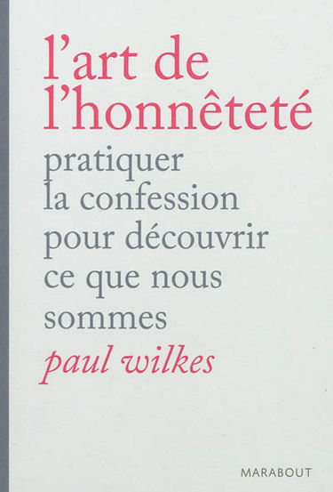 L'art de l'honnêteté : pratiquer la confession pour découvrir ce que nous sommes