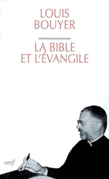 La Bible et l'Évangile : le sens de l'Ecriture, du Dieu qui parle au Dieu fait homme