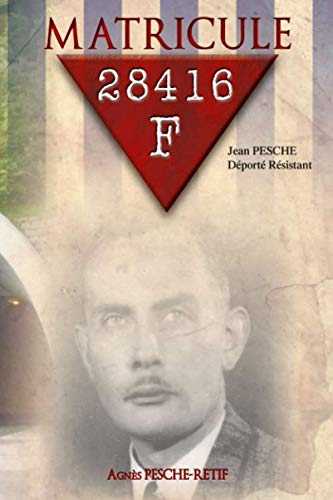 Matricule 28416: Jean Pesche Déporté Resistant