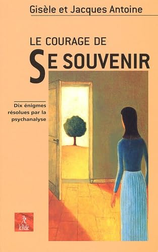 Le courage de se souvenir : dix énigmes résolues par la psychanalyse
