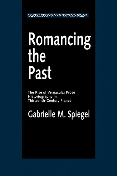 Couverture de Romancing the Past: The Rise of Vernacular Prose Historiography in Thirteenth-Century France