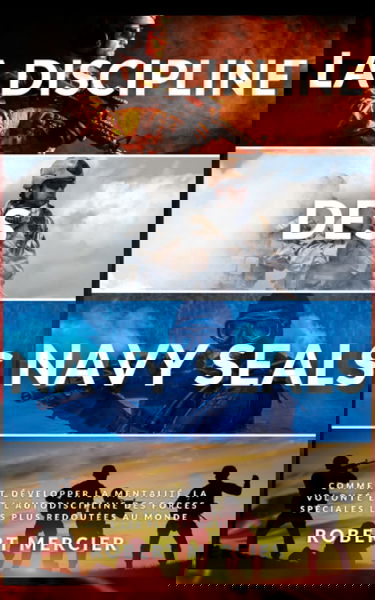 LA DISCIPLINE DES NAVY SEALS: Comment développer la mentalité, la volonté et l'autodiscipline des forces spéciales les plus redoutées au monde