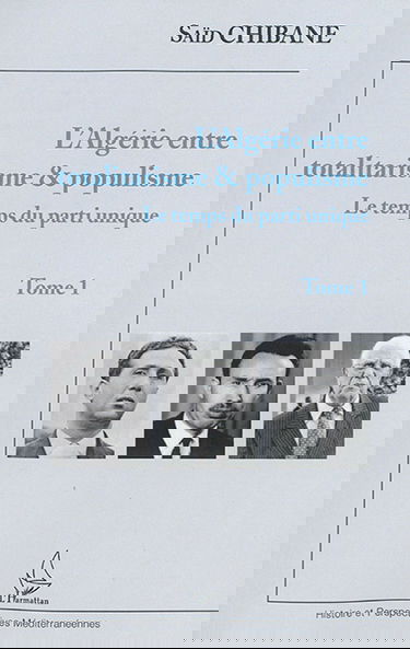 L'Algérie entre totalitarisme & populisme. Vol. 1. Le temps du parti unique