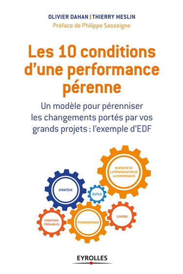 Les 10 conditions d'une performance pérenne : un modèle pour pérenniser les changements portés par vos grands projets : l'exemple d'EDF