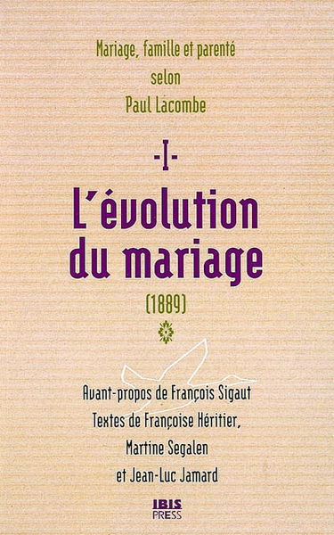 Mariage, famille et parenté selon Paul Lacombe. Vol. 1. L'évolution du mariage : 1889