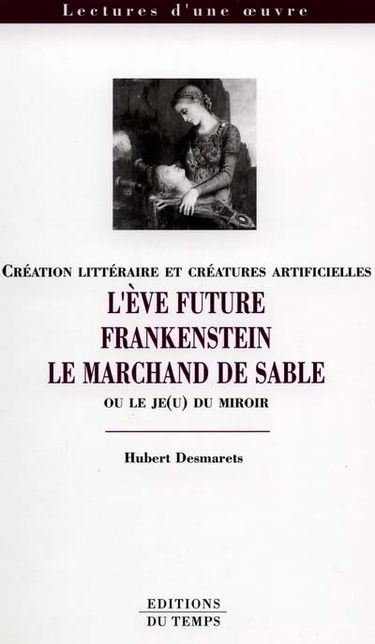 L'Eve future, Frankenstein, Le marchand de sable ou Le je(u) du miroir : création littéraire et créatures artificielles