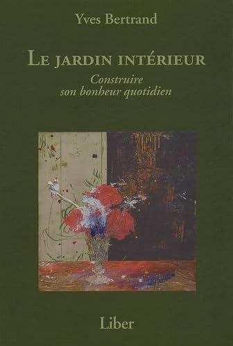 Le jardin intérieur: Construire son bonheur quotidien