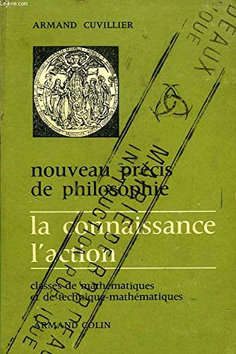 NOUVEAU PRECIS DE PHILOSOPHIE, LA CONNAISSANCE, L'ACTION, CLASSES DE MATHEMATIQUES ET DE TECHNIQUE-MATHEMATIQUES