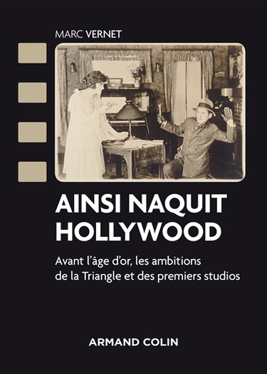 Couverture de Ainsi naquit Hollywood : avant l'âge d'or, les ambitions de la Triangle et des premiers studios