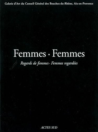 Femmes-femmes : regards de femmes, femmes regardées : exposition, Aix-en-Provence, Galerie d'art du Conseil général des Bouches-du-Rhône, 5 juill.-29 sept. 2002